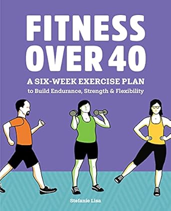 Transform Your Health: A Comprehensive Review of ‘Fitness Over 40: A Six-Week Exercise Plan to Build Endurance, Strength, & Flexibility’
