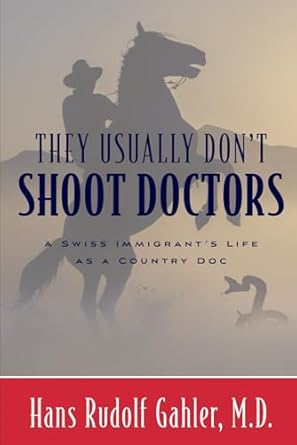 Discover the Heartfelt Journey in ‘They Usually Don’t Shoot Doctors: A Swiss Immigrant’s Life as a Country Doc’ – A Review of Resilience and Compassion