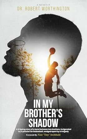 An Unforgettable Tale of Brotherhood and Heartbreak: In My Brother’s Shadow: A Gripping Story of a Bond between Two Brothers, Invigorated by a Passion for Basketball, Wedged Apart by Tragedy