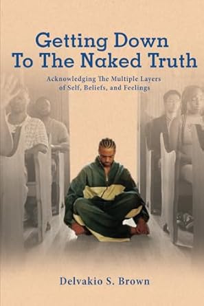 Uncover the Depths of Self-Discovery: A Review of ‘Getting Down To The Naked Truth: Acknowledging The Multiple Layers of Self, Beliefs, and Feelings’