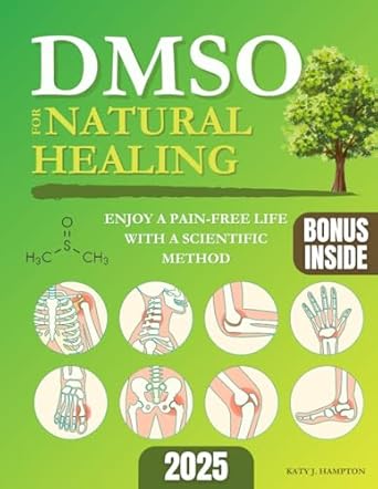 Unlock the Secrets of Natural Healing: A Comprehensive Review of ‘DMSO for Natural Healing: Enjoy a Pain-Free Life with a Scientific Method for Safely Using DMSO for Total Wellness. Anti-Aging Solutions to Naturally Control Inflammation, Auto-Immune Condition & More’