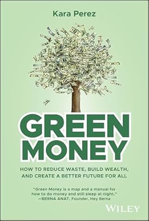 Discover Sustainable Wealth: A Deep Dive Into ‘Green Money: How to Reduce Waste, Build Wealth, and Create a Better Future for All’