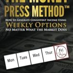 Discover Proven Strategies in ‘The Money Press Method: How to Generate Consistent Income Using Weekly Options No Matter What the Market Does’ – A Comprehensive Review