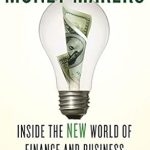 Discover the Secrets to Financial Success: A Comprehensive Review of ‘Money Makers: Inside the New World of Finance and Business’