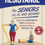 Unlock Your Strength: A Comprehensive Review of ‘Resistance Bands For Seniors 50, 60 and Beyond: Home Strength Training – Fully Illustrated, 80 Videos plus 32 Workout Plans – Improve Flexibility and Regain Muscle Safely Using Inexpensive Bands’