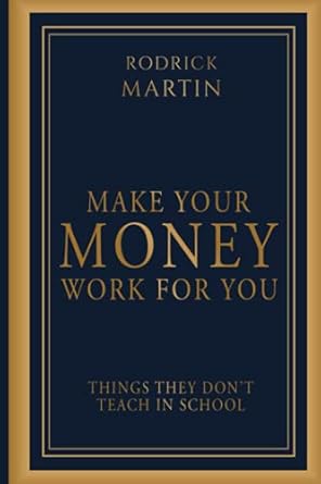 Unlock Financial Freedom: A Comprehensive Review of ‘Make Your Money Work For You: Things They Don’t Teach In School’