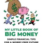 Unlock Your Financial Freedom: A Comprehensive Review of My Little Book of Big Money: Simple Financial Tips for a Worry-Free Future