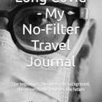 Uncover the Journey of Resilience: Long Covid – My No-Filter Travel Journal: The Beginnings, the Ideas, the Background, the Research, the Patients, the Future