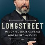 Discover the Untold Story in Our Review of Longstreet: The Confederate General Who Defied the South