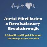 Discover the Transformative Insights: Atrial Fibrillation: A Revolutionary Breakthrough – A Scientific and Hopeful Prospect for Taking Control Over AFib Discover the Transformative Insights: Atrial Fibrillation: A Revolutionary Breakthrough – A Scientific and Hopeful Prospect for Taking Control Over AFib