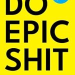 Transform Your Life with Actionable Insights: A Review of ‘Do Epic Shit’ Transform Your Life with Actionable Insights: A Review of ‘Do Epic Shit’