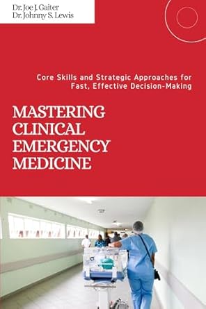 Essential Guide for Every Medic: MASTERING CLINICAL EMERGENCY MEDICINE – Core Skills and Strategic Approaches for Fast, Effective Decision-Making