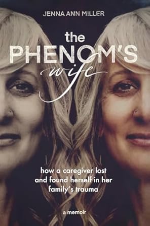 An Emotional Journey of Resilience: A Review of The Phenom’s Wife: How a Caregiver Lost and Found Herself in Her Family’s Trauma
