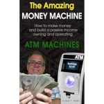Unlock Financial Freedom: A Comprehensive Review of The Amazing Money Machine: How to Make Money and Build a Passive Income Owning and Operating ATM Machines from Amazon