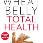 Transform Your Health: A Comprehensive Review of ‘Wheat Belly Total Health: The Ultimate Grain-Free Health and Weight-Loss Life Plan’