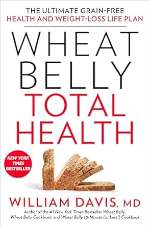 Transform Your Health: A Comprehensive Review of ‘Wheat Belly Total Health: The Ultimate Grain-Free Health and Weight-Loss Life Plan’