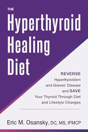 Transform Your Health: A Comprehensive Review of The Hyperthyroid Healing Diet: Reverse Hyperthyroidism and Graves’ Disease and Save Your Thyroid Through Diet and Lifestyle Changes