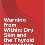 Discover the Hidden Truths: A Compelling Review of ‘Warning from Within: Dry Skin and the Thyroid Connection (In the Midst of Rescue: Countdown to Saving Lives Book 5)’ Discover the Hidden Truths: A Compelling Review of ‘Warning from Within: Dry Skin and the Thyroid Connection (In the Midst of Rescue: Countdown to Saving Lives Book 5)’