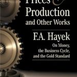 Essential Insights Revealed: Prices and Production and Other Works on Money, the Business Cycle, and the Gold Standard (LvMI)