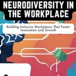 Transform Your Workplace Culture: A Review of ‘Navigating Neurodiversity in the Workplace: Building Inclusive Workplaces That Foster Innovation and Growth (Practical Strategies for Embracing Neurodiversity)’ Transform Your Workplace Culture: A Review of ‘Navigating Neurodiversity in the Workplace: Building Inclusive Workplaces That Foster Innovation and Growth (Practical Strategies for Embracing Neurodiversity)’