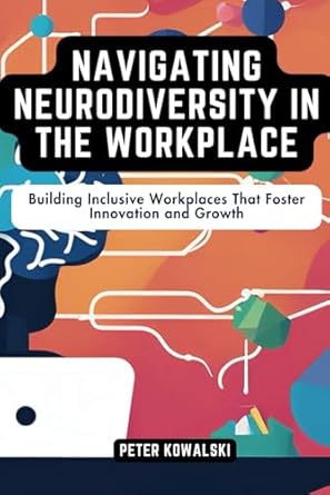 Transform Your Workplace Culture: A Review of ‘Navigating Neurodiversity in the Workplace: Building Inclusive Workplaces That Foster Innovation and Growth (Practical Strategies for Embracing Neurodiversity)’