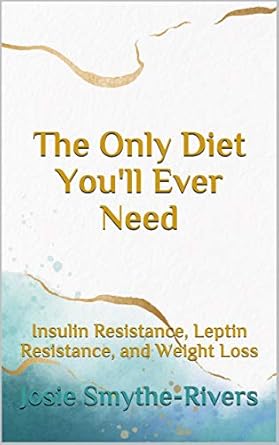 Transform Your Health Today: A Comprehensive Review of The Only Diet You’ll Ever Need: Insulin Resistance, Leptin Resistance, and Weight Loss