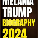 An In-Depth Review of MELANIA TRUMP BIOGRAPHY 2024: From First Lady to Icon – The Untold Story of Grace, Power, and Legacy