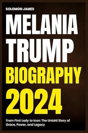 An In-Depth Review of MELANIA TRUMP BIOGRAPHY 2024: From First Lady to Icon – The Untold Story of Grace, Power, and Legacy
