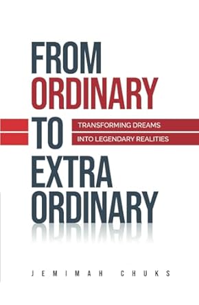 Discover the Secrets to Success: A Deep Dive Review of ‘From Ordinary to Extraordinary: Transforming Your Dreams into Legendary Realities’