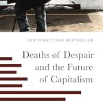 An Eye-Opening Exploration: Deaths of Despair and the Future of Capitalism – A Must-Read for Understanding Today’s Economic Challenges An Eye-Opening Exploration: Deaths of Despair and the Future of Capitalism – A Must-Read for Understanding Today’s Economic Challenges