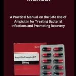 Essential Guide for Healthcare Professionals: Ampicillin Usage Manual – A Practical Manual on the Safe Use of Ampicillin for Treating Bacterial Infections and Promoting Recovery