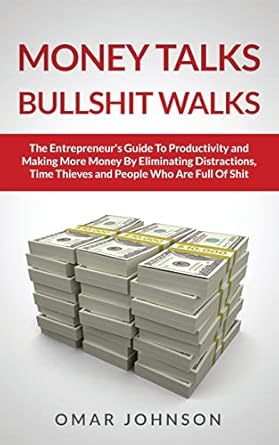 Transform Your Business: A Comprehensive Review of ‘Money Talks Bullshit Walks: The Entrepreneur’s Guide to Productivity and Making More Money By Eliminating Distractions, Time Thieves and People Who Are Full of Shit’