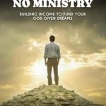 Essential Guide to Financial Freedom: A Review of ‘No Money No Ministry: Building Income to Fund Your God-Given Dreams’