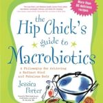 Transform Your Health: A Comprehensive Review of The Hip Chick&#8217;s Guide to Macrobiotics &#8211; A Philosophy for Achieving a Radiant Mind and a Fabulous Body