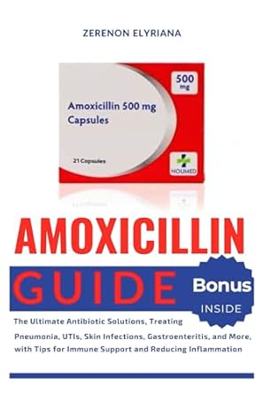 Discover the Secrets to Effective Treatment: Amoxicillin Guide – The Ultimate Antibiotic Solutions, Treating Pneumonia, UTIs, Skin Infections, Gastroenteritis, and More, with Tips for Immune Support and Reducing Inflammation