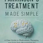 Unlocking Better Living: A Comprehensive Review of ‘Parkinson’s Treatment Made Simple: A Clear Guide to Medications, Therapies, and Daily Management for Improved Quality of Life’ Unlocking Better Living: A Comprehensive Review of ‘Parkinson’s Treatment Made Simple: A Clear Guide to Medications, Therapies, and Daily Management for Improved Quality of Life’