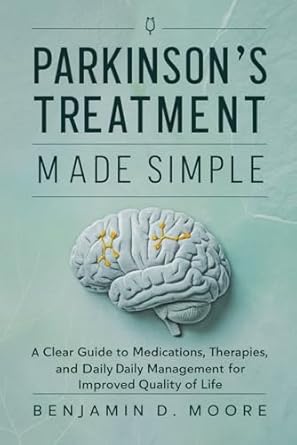 Unlocking Better Living: A Comprehensive Review of ‘Parkinson’s Treatment Made Simple: A Clear Guide to Medications, Therapies, and Daily Management for Improved Quality of Life’