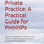 Unlock Your Entrepreneurial Potential: A Must-Read Review of ‘Fast Track to Private Practice: A Practical Guide for PMHNPs – A Quick-Start Guide to Building a Private Practice—Launch, Grow, and Thrive as a Psychiatric NP Entrepreneur’