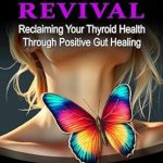 Transform Your Health: A Comprehensive Review of Hashimoto’s Revival: Reclaiming Thyroid Health Through Positive Gut Healing