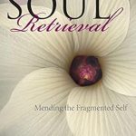 Transform Your Healing Journey: A Comprehensive Review of ‘Soul Retrieval: Mending the Fragmented Self’