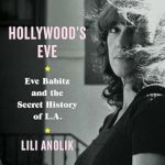 Unveiling the Glamour and Grit: A Review of Hollywood’s Eve: Eve Babitz and the Secret History of L.A.