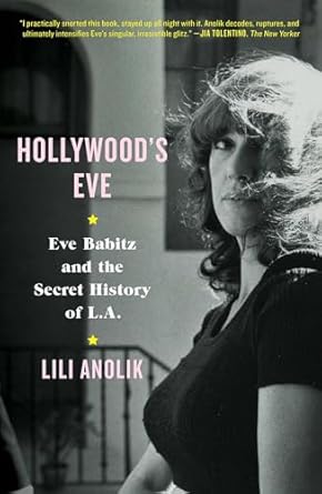 Unveiling the Glamour and Grit: A Review of Hollywood’s Eve: Eve Babitz and the Secret History of L.A.