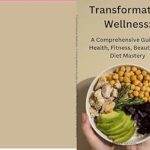 Unlock Your Best Self: A Comprehensive Review of Transformative Wellness: A Comprehensive Guide to Health, Fitness, Beauty, and Diet Mastery