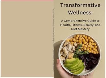 Unlock Your Best Self: A Comprehensive Review of Transformative Wellness: A Comprehensive Guide to Health, Fitness, Beauty, and Diet Mastery