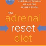 Unlock Your Health: A Comprehensive Review of The Adrenal Reset Diet: Strategically Cycle Carbs and Proteins to Lose Weight, Balance Hormones, and Move from Stressed to Thriving