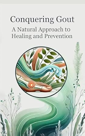 Discover the Secrets to Managing Gout: A Comprehensive Review of ‘Conquering Gout: A Natural Approach to Healing and Prevention (Pursuing Health)’