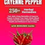 Transform Your Health: A Comprehensive Review of Dr. Barbara O’Neill’s ‘Cayenne Pepper: 250+ Fast and Safe Herbal Remedies to Boost Your Heart, Brain, Blood Vessels, and Kill Cancer for Lifelong Health and Wellness in Just 21 Days’