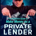 Unlock Financial Freedom: A Comprehensive Review of ‘The Definitive Guide to Make Money as a Private Lender’ – A Step-by-Step Guide to Earning Active and Passive Income Through Alternative Financing