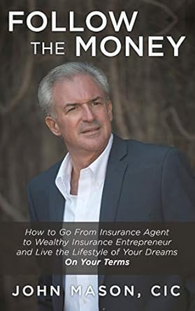 Transform Your Career: A Comprehensive Review of ‘Follow The Money: How to Go From Insurance Agent to Wealthy Insurance Entrepreneur and Live the Lifestyle of Your Dreams On Your Terms’