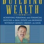 Unlock Your Financial Future: A Comprehensive Review of ‘Building Wealth: Achieving Personal and Financial Success in Real Estate and Business Without Money, Credit, or Luck’